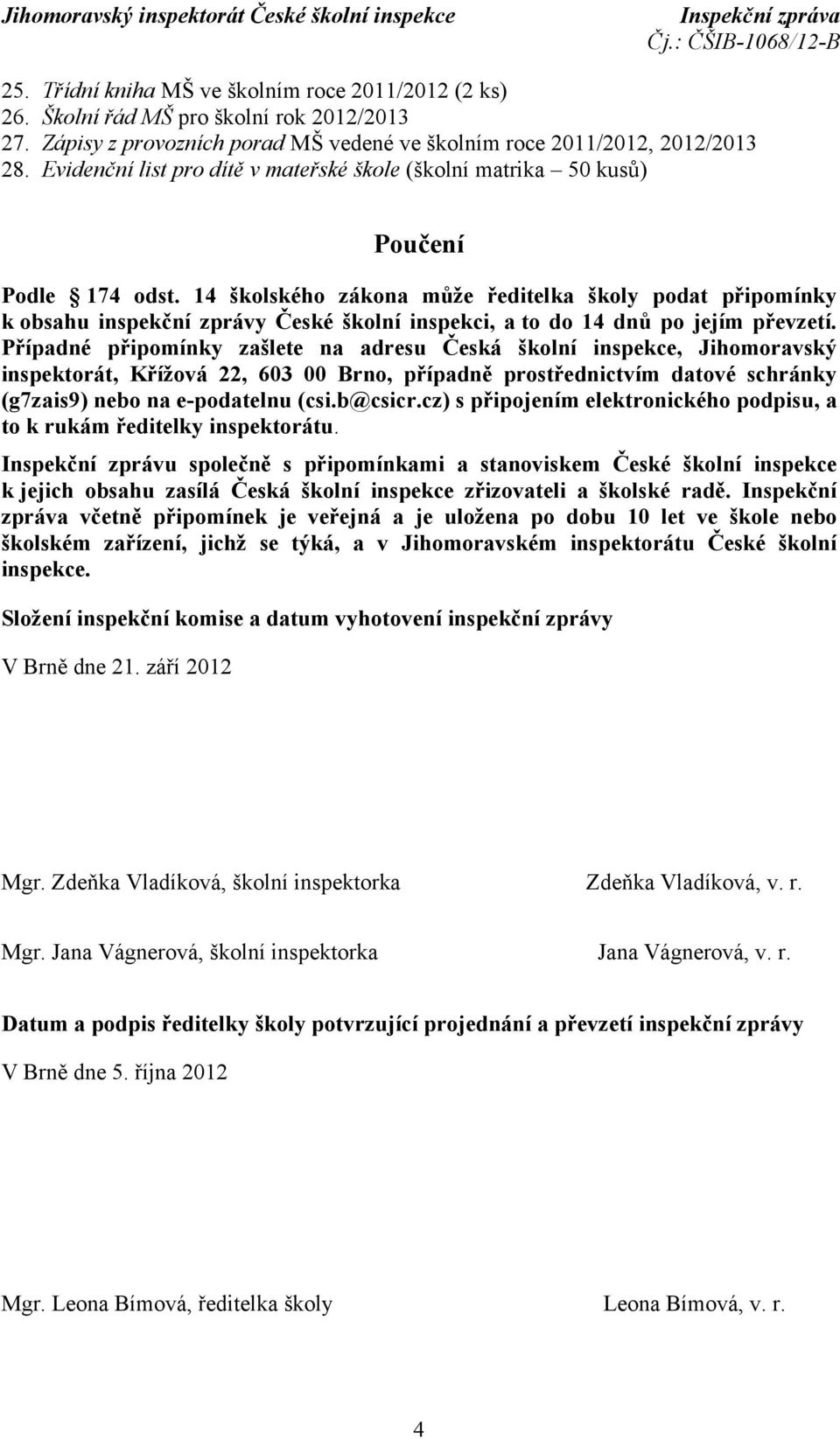 14 školského zákona může ředitelka školy podat připomínky k obsahu inspekční zprávy České školní inspekci, a to do 14 dnů po jejím převzetí.