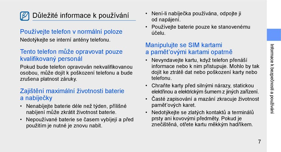 Zajištění maximální životnosti baterie anabíječky Nenabíjejte baterie déle než týden, přílišné nabíjení může zkrátit životnost baterie.