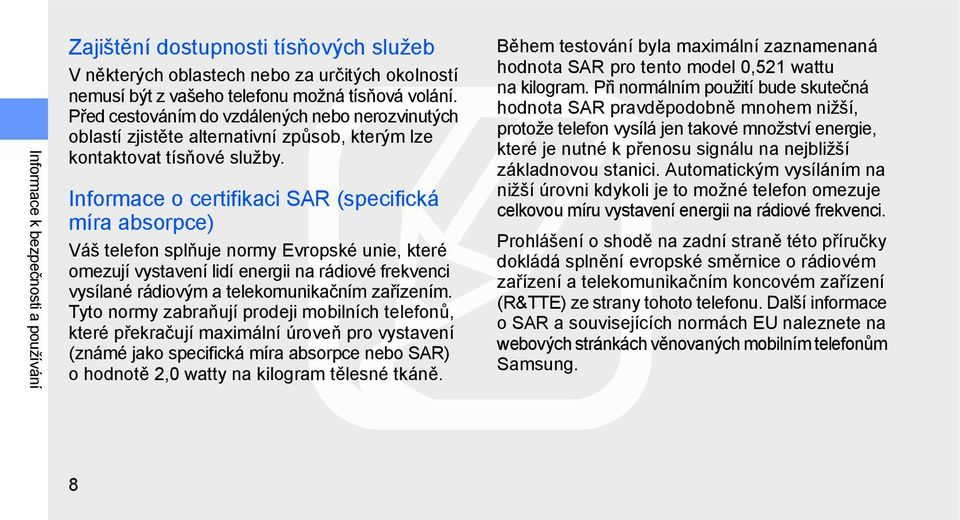 Informace o certifikaci SAR (specifická míra absorpce) Váš telefon splňuje normy Evropské unie, které omezují vystavení lidí energii na rádiové frekvenci vysílané rádiovým a telekomunikačním