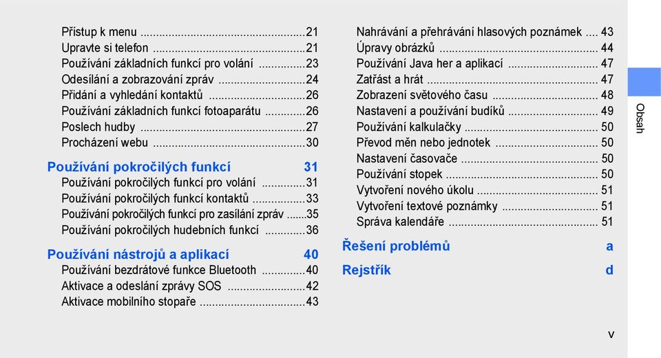 ..33 Používání pokročilých funkcí pro zasílání zpráv...35 Používání pokročilých hudebních funkcí...36 Používání nástrojů a aplikací 40 Používání bezdrátové funkce Bluetooth.