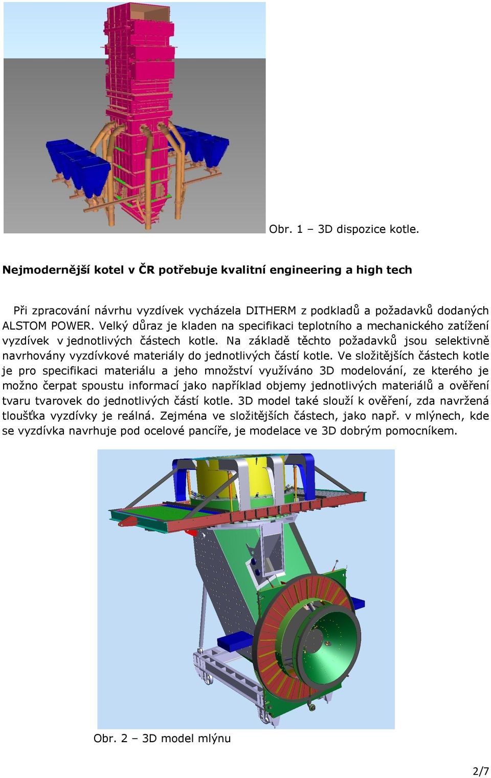 Na základě těchto požadavků jsou selektivně navrhovány vyzdívkové materiály do jednotlivých částí kotle.