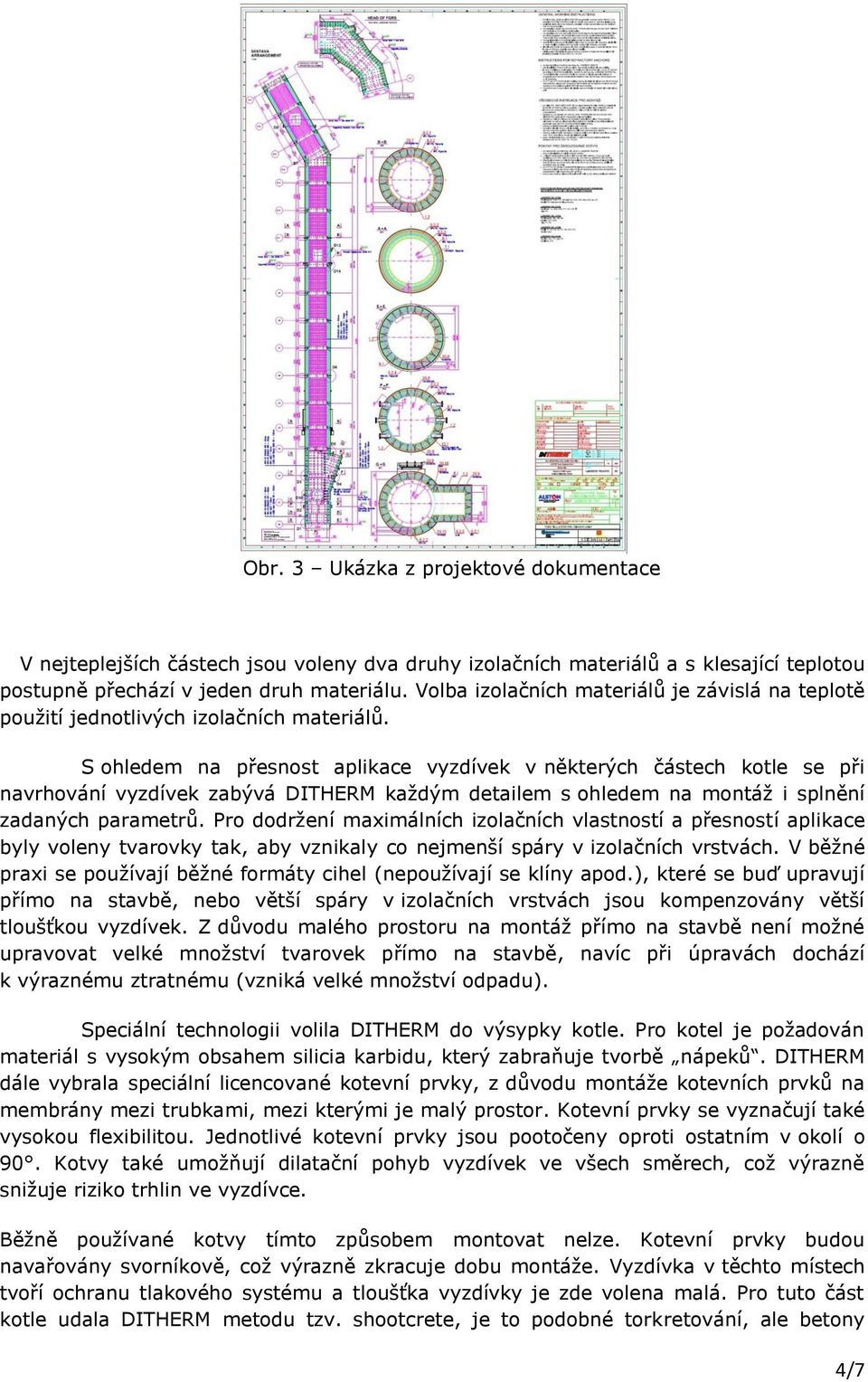 S ohledem na přesnost aplikace vyzdívek v některých částech kotle se při navrhování vyzdívek zabývá DITHERM každým detailem s ohledem na montáž i splnění zadaných parametrů.