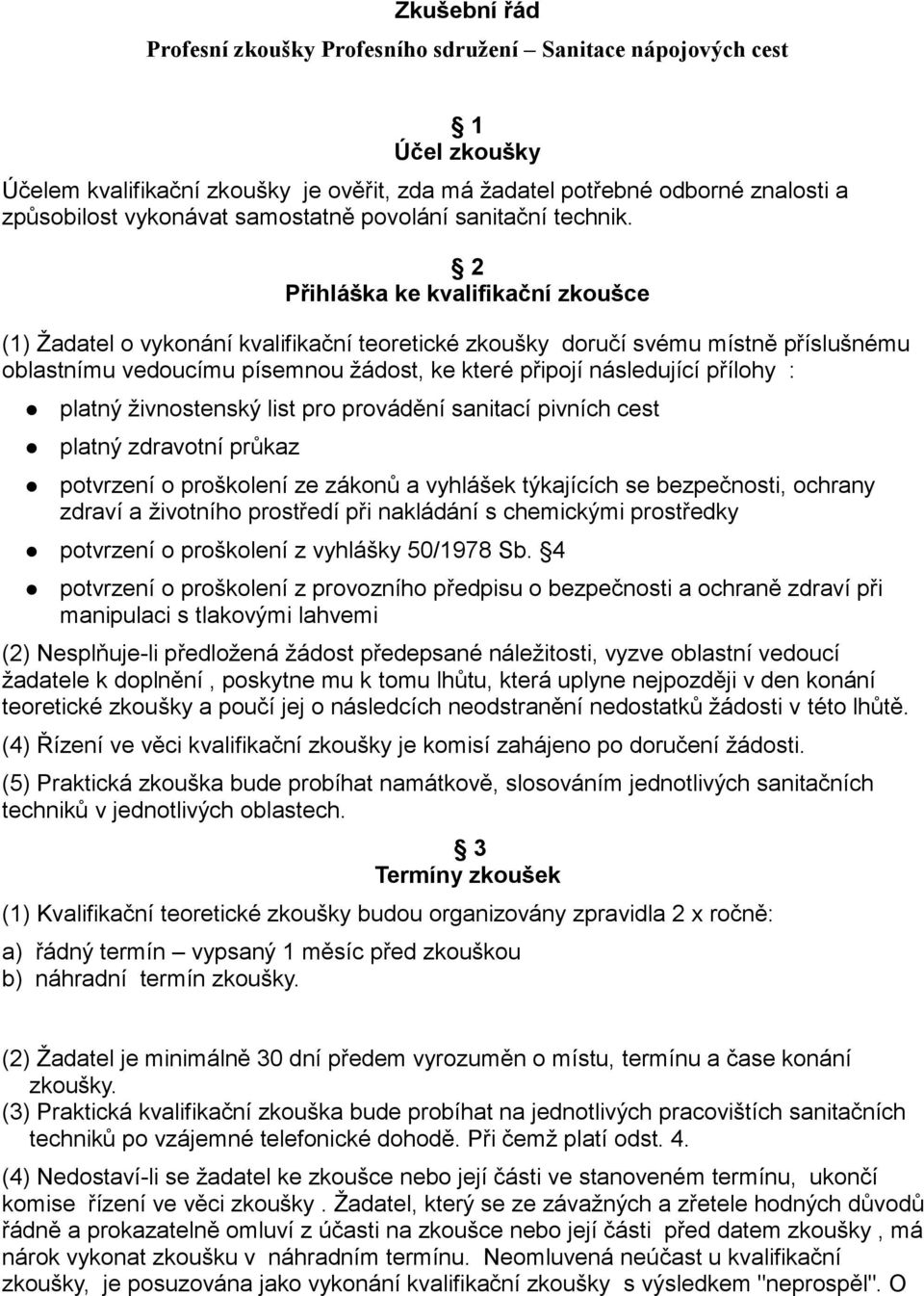 2 Přihláška ke kvalifikační zkoušce (1) Žadatel o vykonání kvalifikační teoretické zkoušky doručí svému místně příslušnému oblastnímu vedoucímu písemnou žádost, ke které připojí následující přílohy :