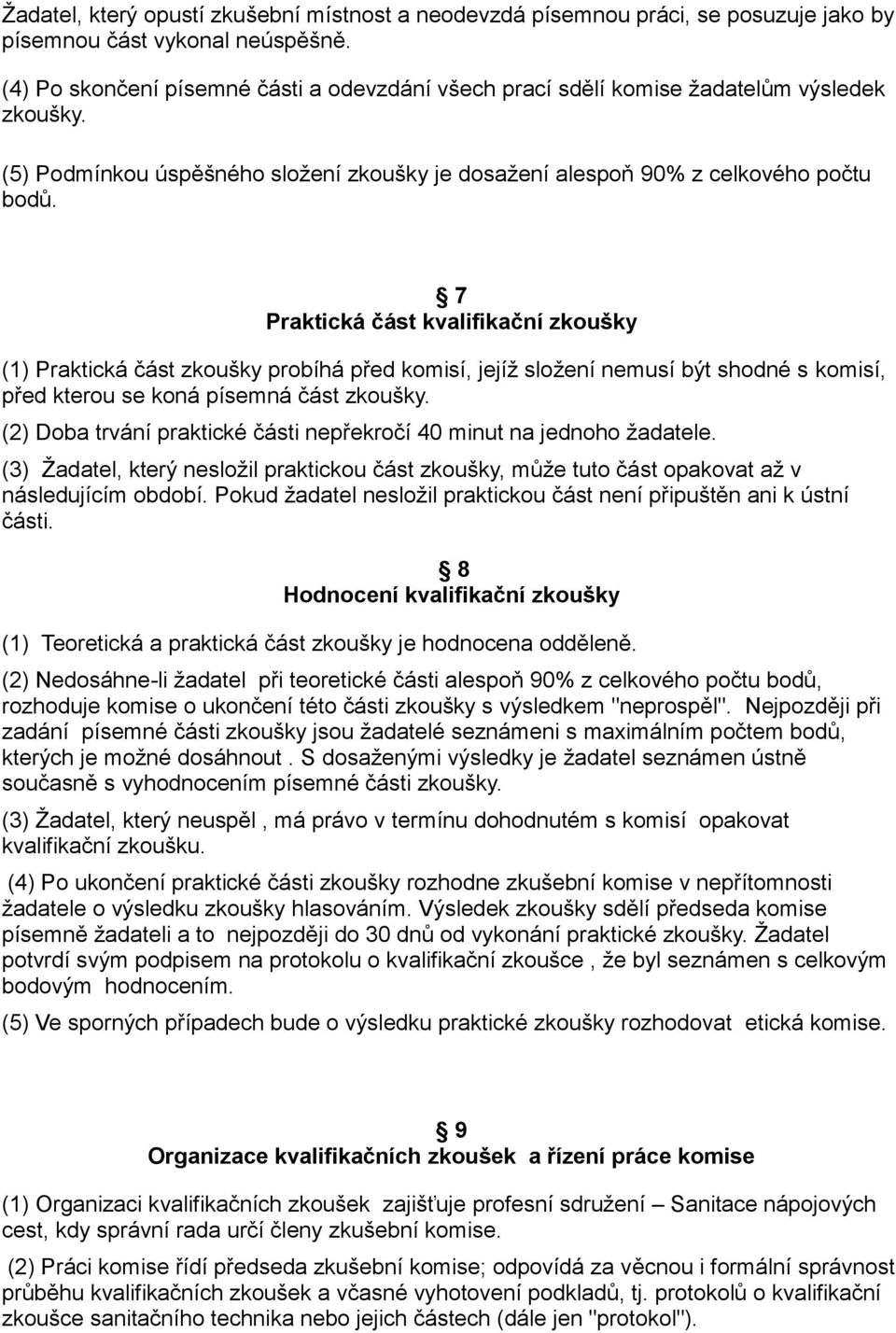 7 Praktická část kvalifikační zkoušky (1) Praktická část zkoušky probíhá před komisí, jejíž složení nemusí být shodné s komisí, před kterou se koná písemná část (2) Doba trvání praktické části