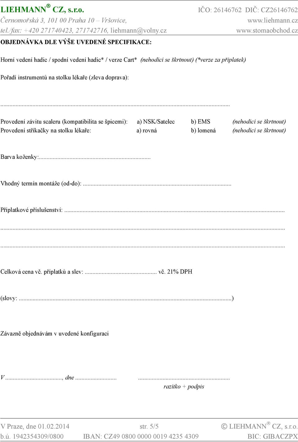 .. Provedení závitu scaleru (kompatibilita se špicemi): a) NSK/Satelec b) EMS (nehodící se škrtnout) Provedení stříkačky na stolku lékaře: a) rovná b) lomená