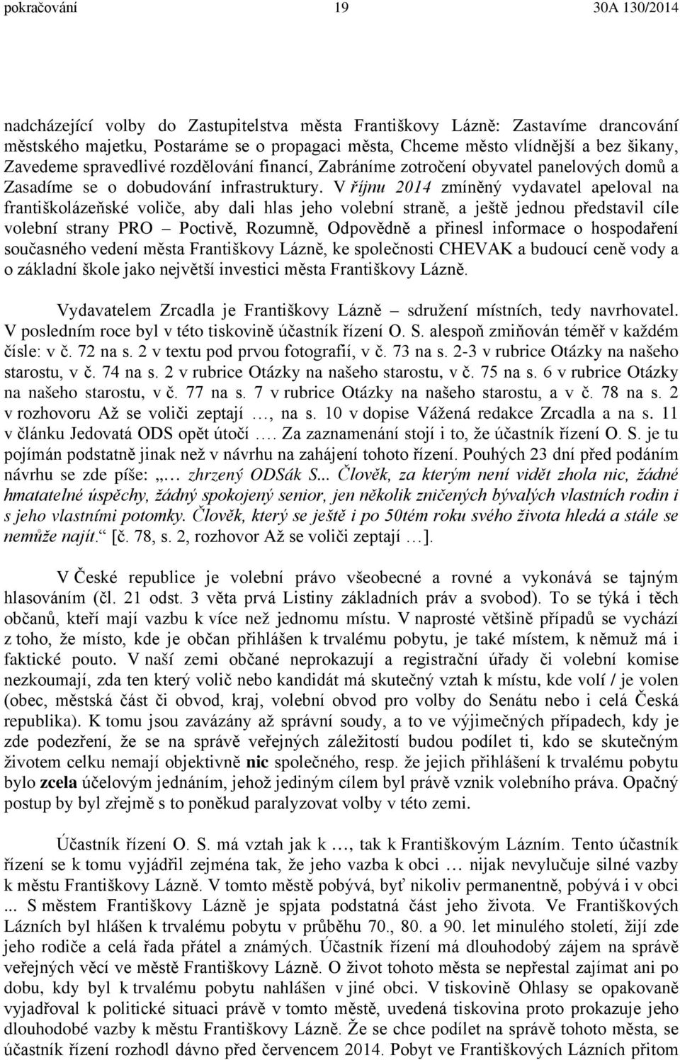 V říjnu 2014 zmíněný vydavatel apeloval na františkolázeňské voliče, aby dali hlas jeho volební straně, a ještě jednou představil cíle volební strany PRO Poctivě, Rozumně, Odpovědně a přinesl