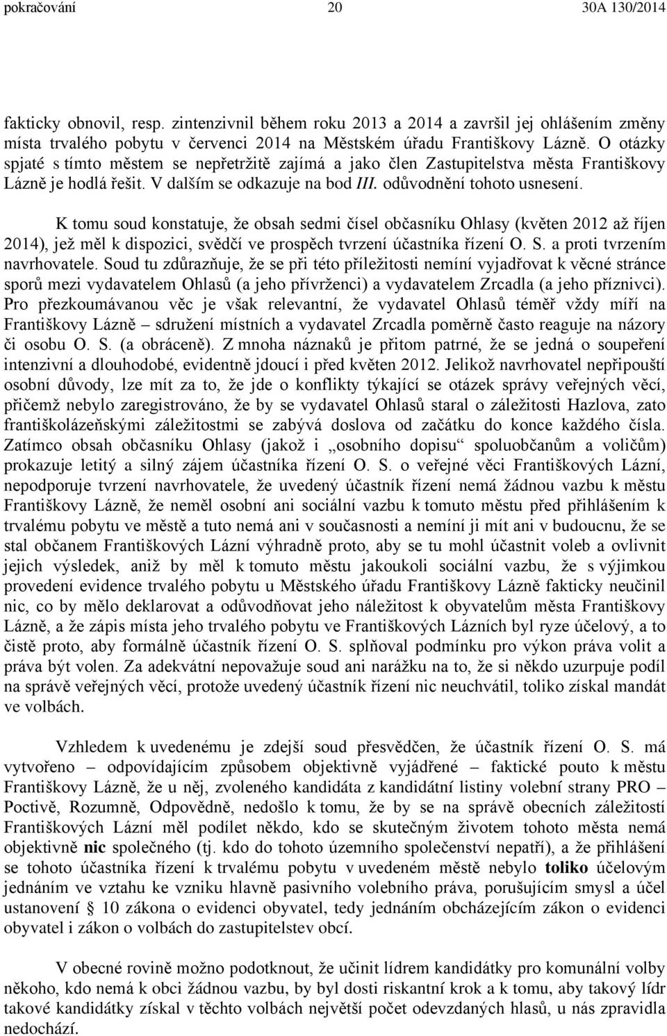 K tomu soud konstatuje, že obsah sedmi čísel občasníku Ohlasy (květen 2012 až říjen 2014), jež měl k dispozici, svědčí ve prospěch tvrzení účastníka řízení O. S. a proti tvrzením navrhovatele.