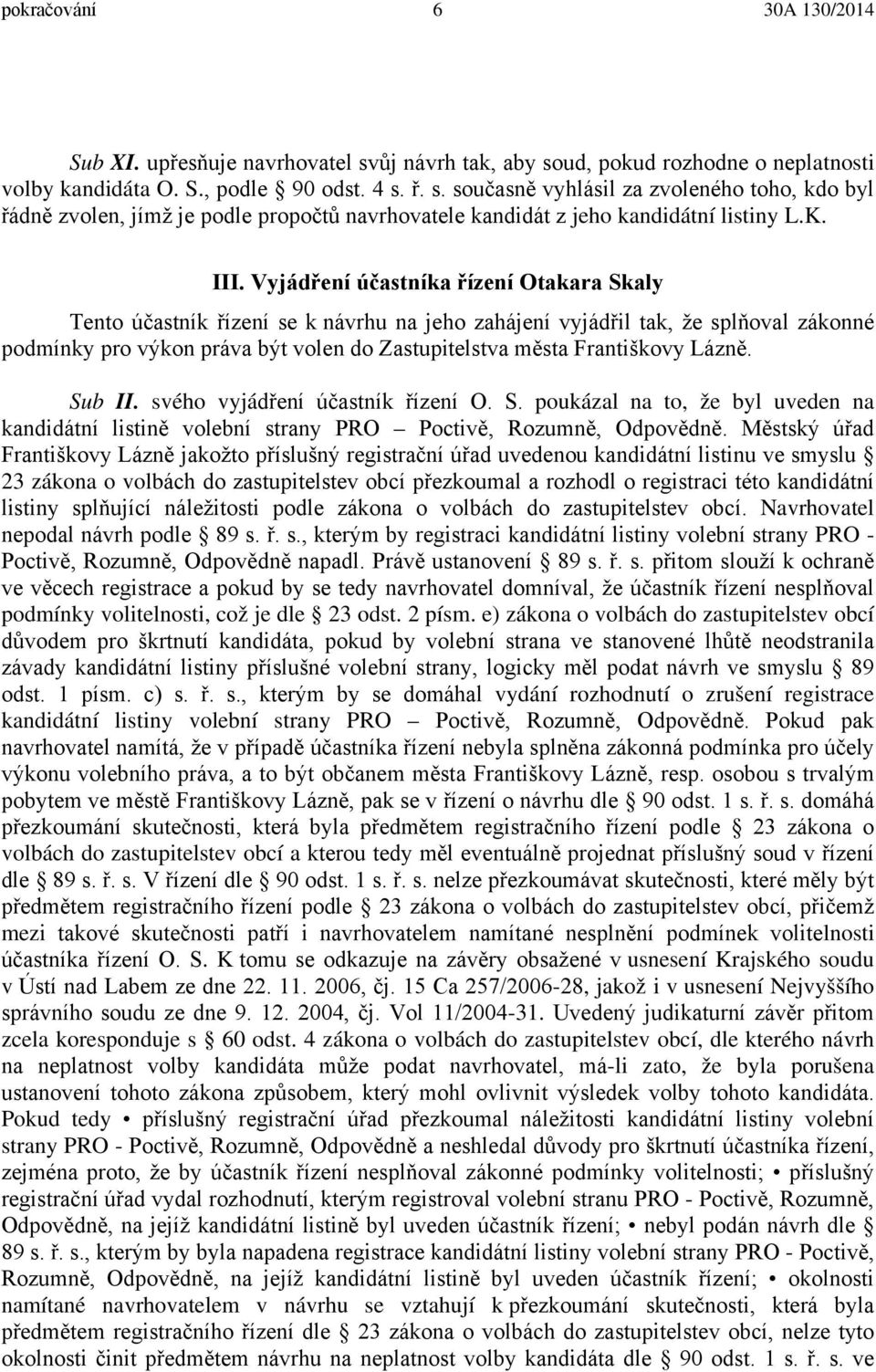 Vyjádření účastníka řízení Otakara Skaly Tento účastník řízení se k návrhu na jeho zahájení vyjádřil tak, že splňoval zákonné podmínky pro výkon práva být volen do Zastupitelstva města Františkovy