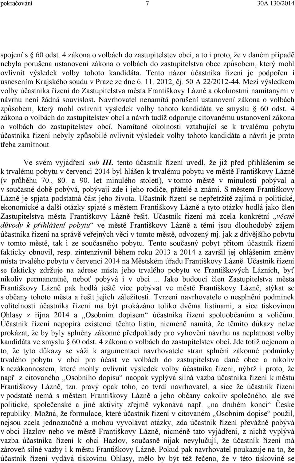 kandidáta. Tento názor účastníka řízení je podpořen i usnesením Krajského soudu v Praze ze dne 6. 11. 2012, čj. 50 A 22/2012-44.