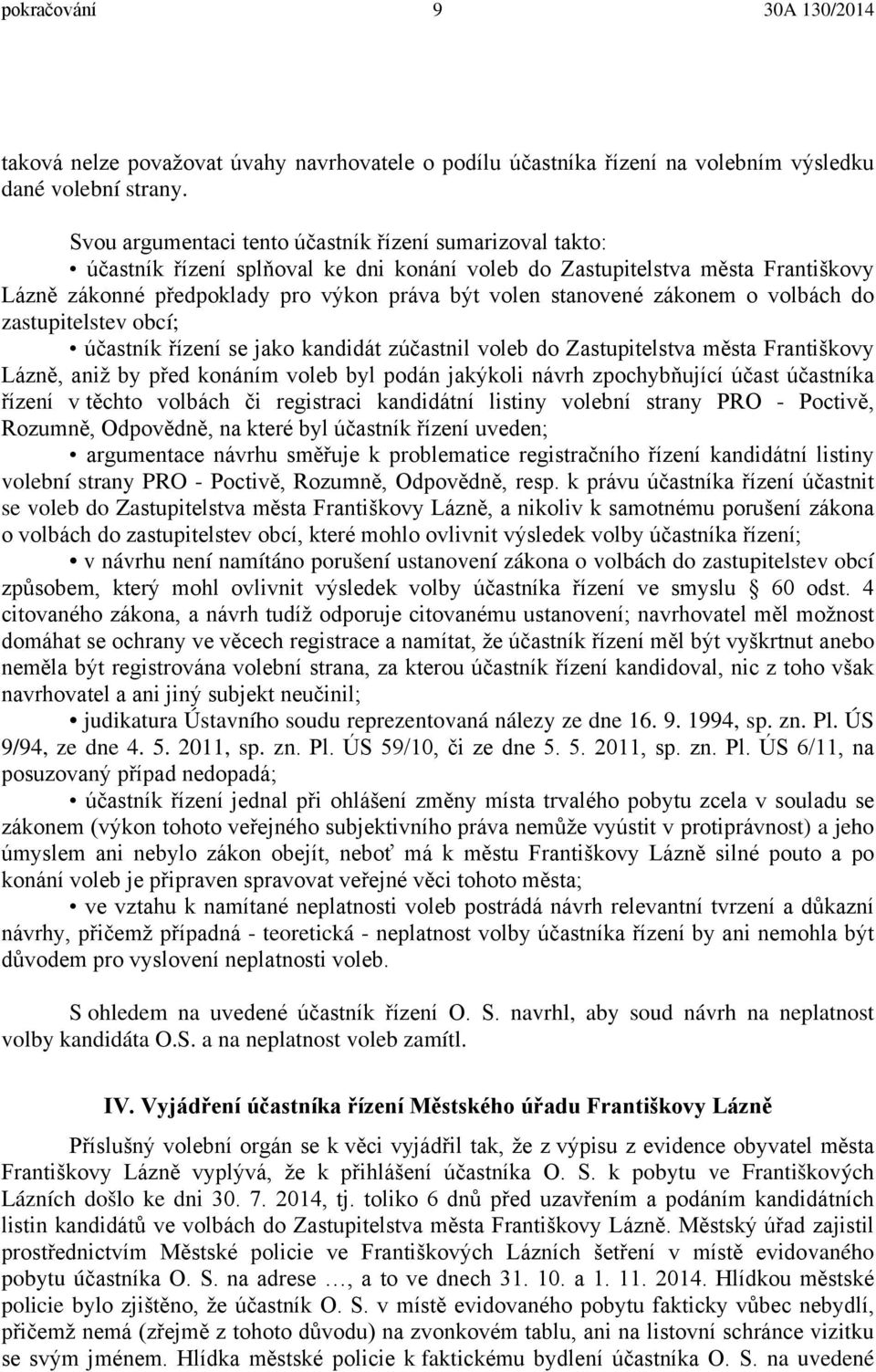 stanovené zákonem o volbách do zastupitelstev obcí; účastník řízení se jako kandidát zúčastnil voleb do Zastupitelstva města Františkovy Lázně, aniž by před konáním voleb byl podán jakýkoli návrh