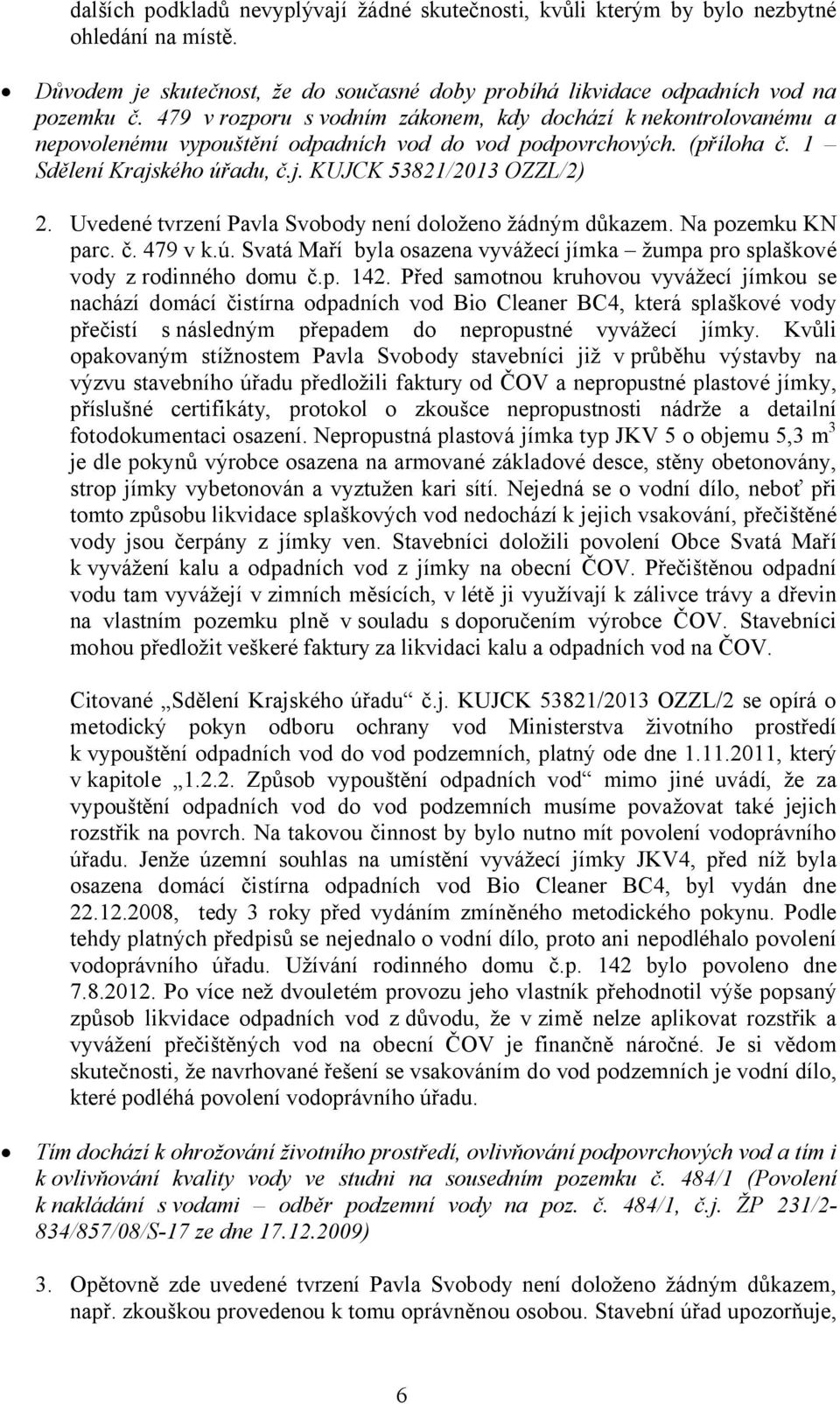 Uvedené tvrzení Pavla Svobody není doloženo žádným důkazem. Na pozemku KN parc. č. 479 v k.ú. Svatá Maří byla osazena vyvážecí jímka žumpa pro splaškové vody zrodinného domu č.p. 142.