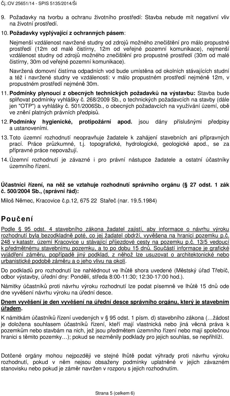 nejmenší vzdálenost studny od zdrojů možného znečištění pro propustné prostředí (30m od malé čistírny, 30m od veřejné pozemní komunikace).