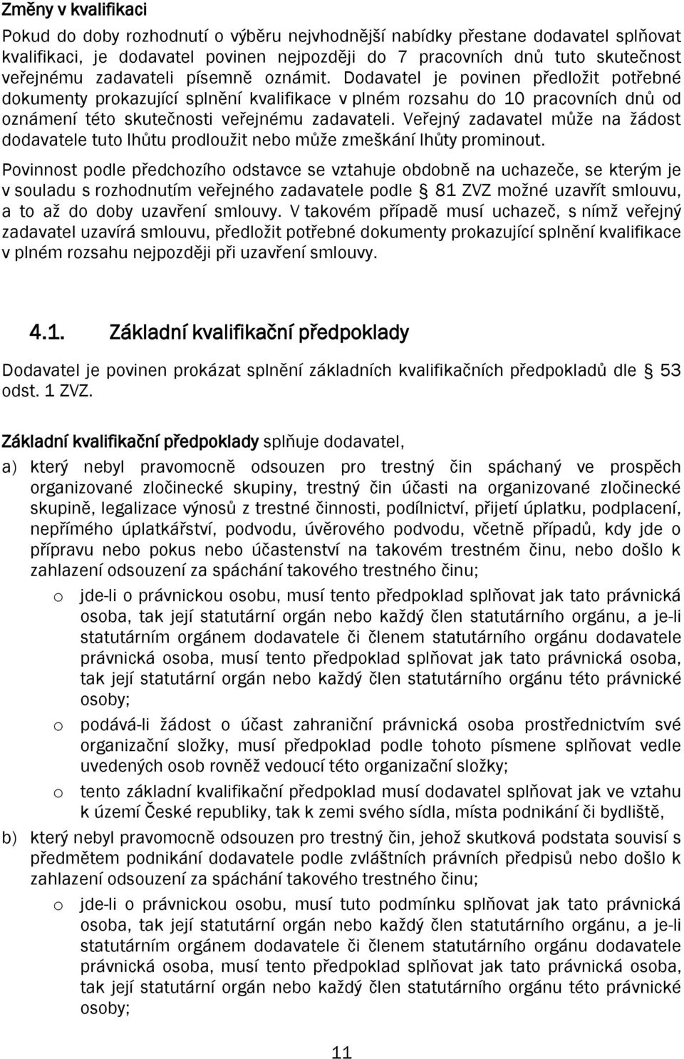 Veřejný zadavatel může na žádost dodavatele tuto lhůtu prodloužit nebo může zmeškání lhůty prominout.