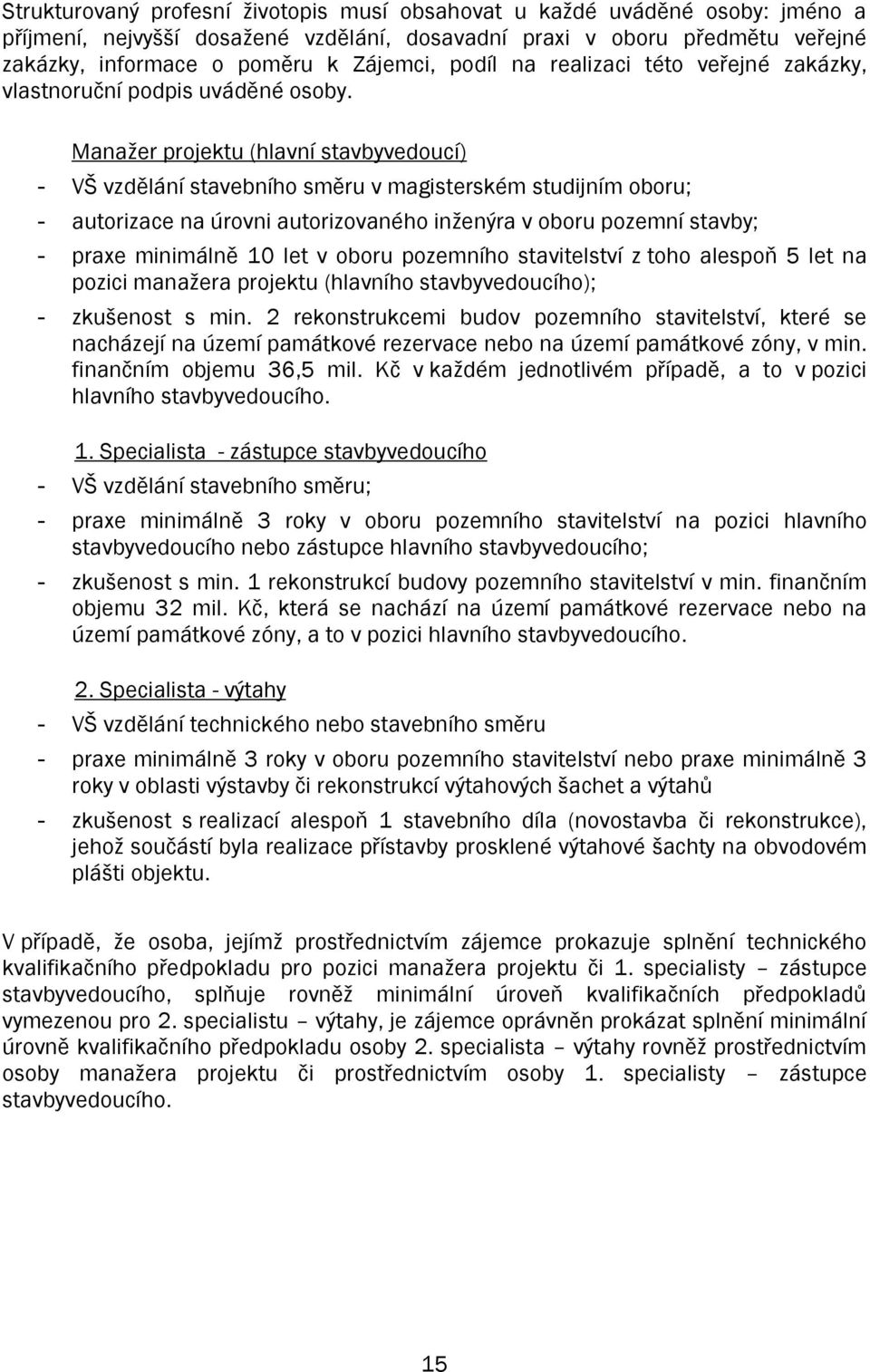 Manažer projektu (hlavní stavbyvedoucí) - VŠ vzdělání stavebního směru v magisterském studijním oboru; - autorizace na úrovni autorizovaného inženýra v oboru pozemní stavby; - praxe minimálně 10 let