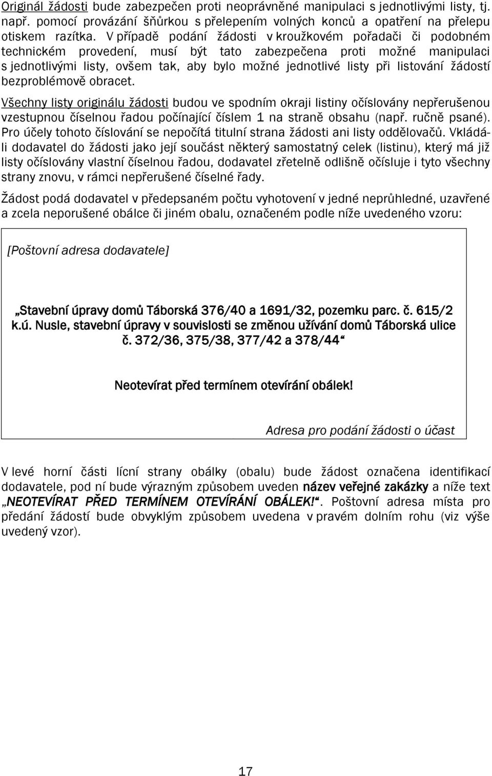 listování žádostí bezproblémově obracet. Všechny listy originálu žádosti budou ve spodním okraji listiny očíslovány nepřerušenou vzestupnou číselnou řadou počínající číslem 1 na straně obsahu (např.