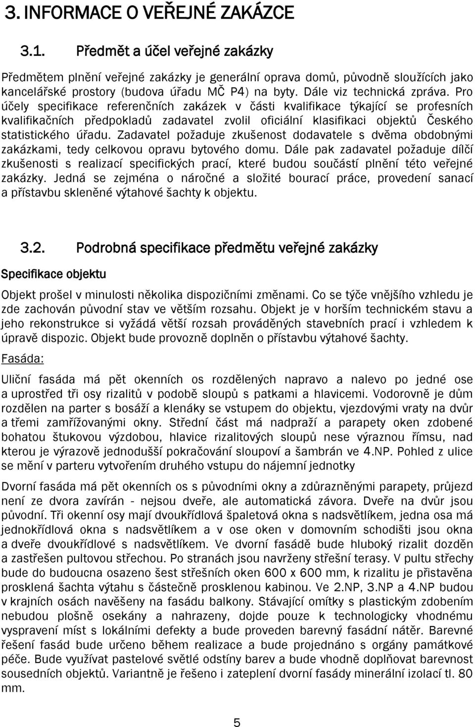 Pro účely specifikace referenčních zakázek v části kvalifikace týkající se profesních kvalifikačních předpokladů zadavatel zvolil oficiální klasifikaci objektů Českého statistického úřadu.