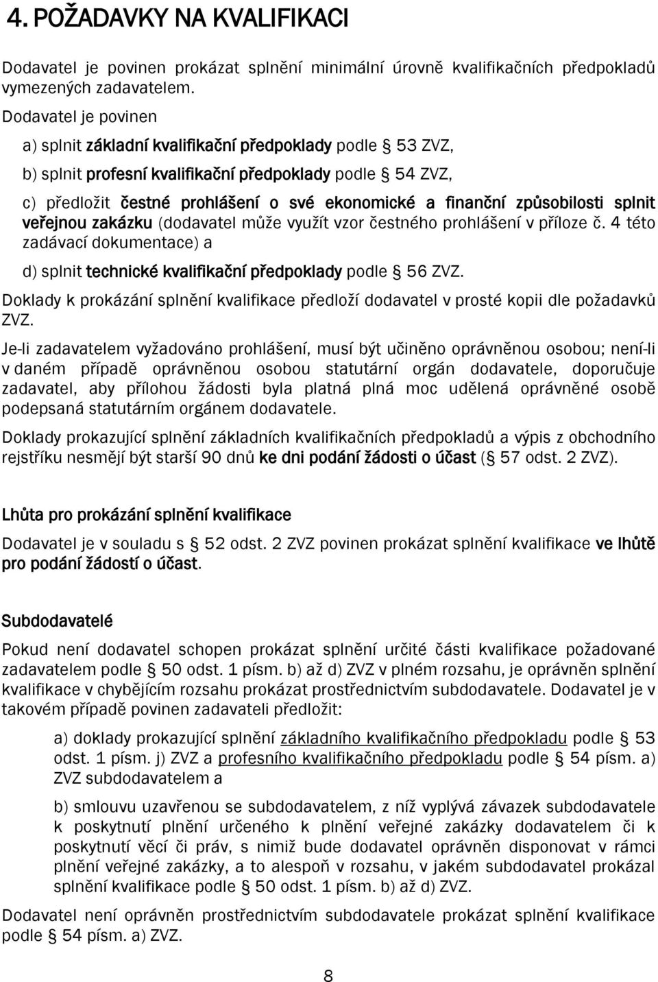 způsobilosti splnit veřejnou zakázku (dodavatel může využít vzor čestného prohlášení v příloze č. 4 této zadávací dokumentace) a d) splnit technické kvalifikační předpoklady podle 56 ZVZ.