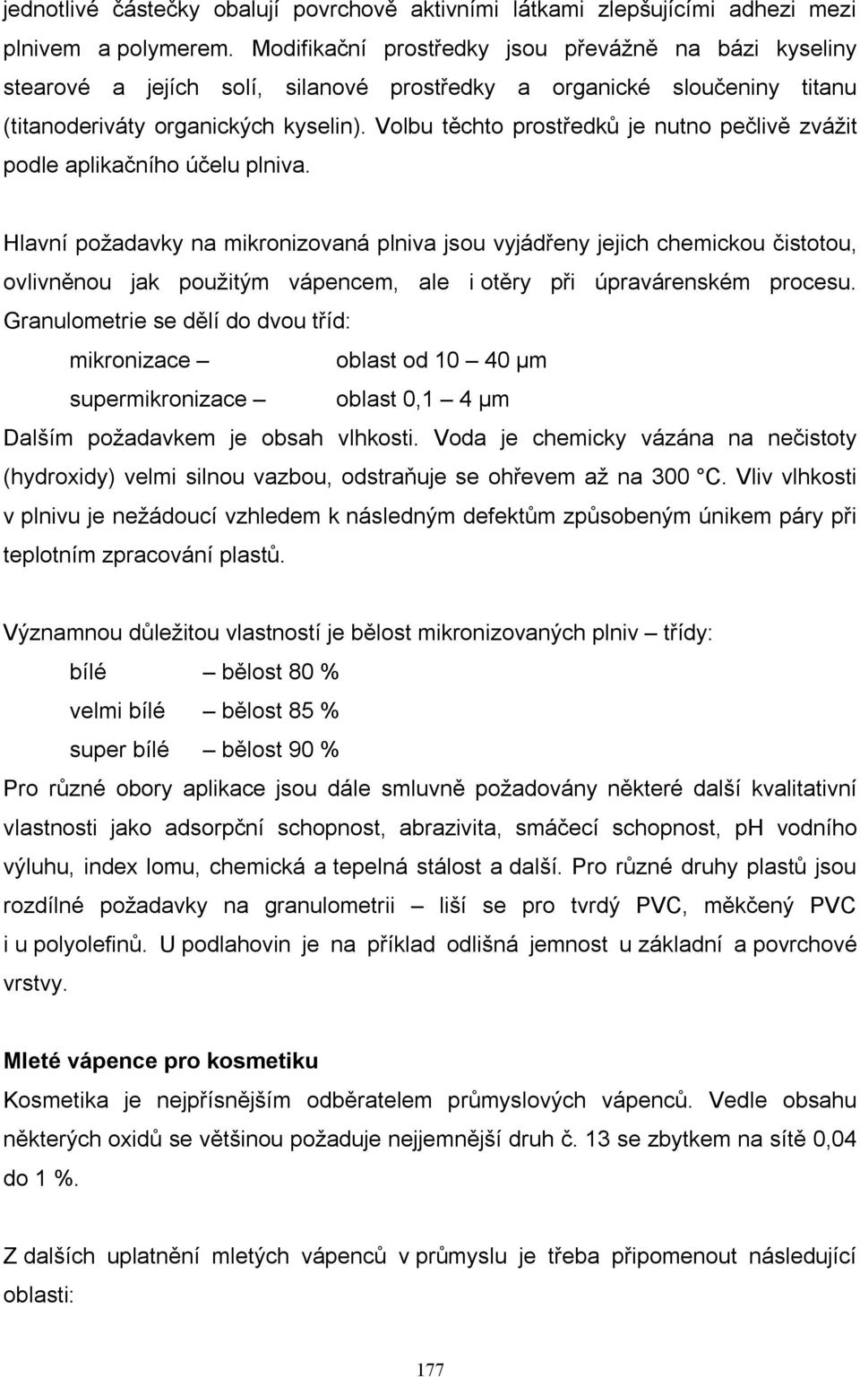 Volbu těchto prostředků je nutno pečlivě zvážit podle aplikačního účelu plniva.