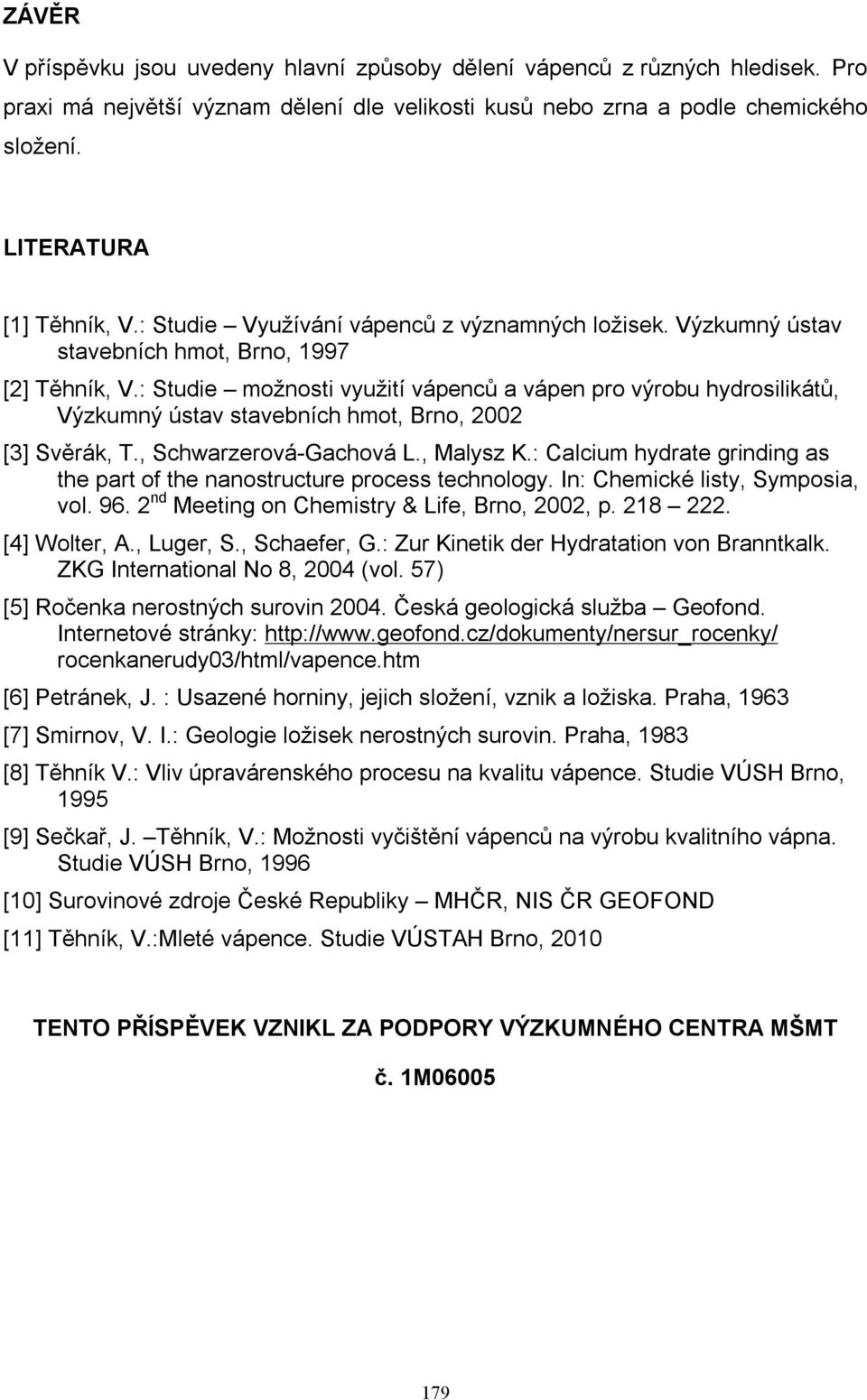 : Studie možnosti využití vápenců a vápen pro výrobu hydrosilikátů, Výzkumný ústav stavebních hmot, Brno, 2002 [3] Svěrák, T., Schwarzerová-Gachová L., Malysz K.