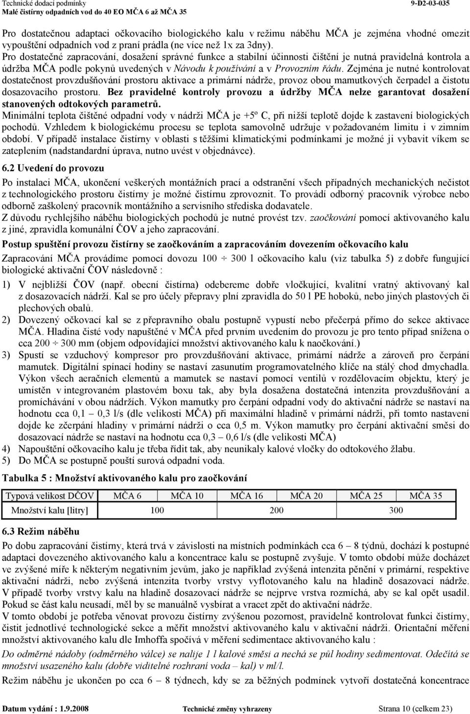 Zejména je nutné kontrolovat dostatečnost provzdušňování prostoru aktivace a primární nádrže, provoz obou mamutkových čerpadel a čistotu dosazovacího prostoru.