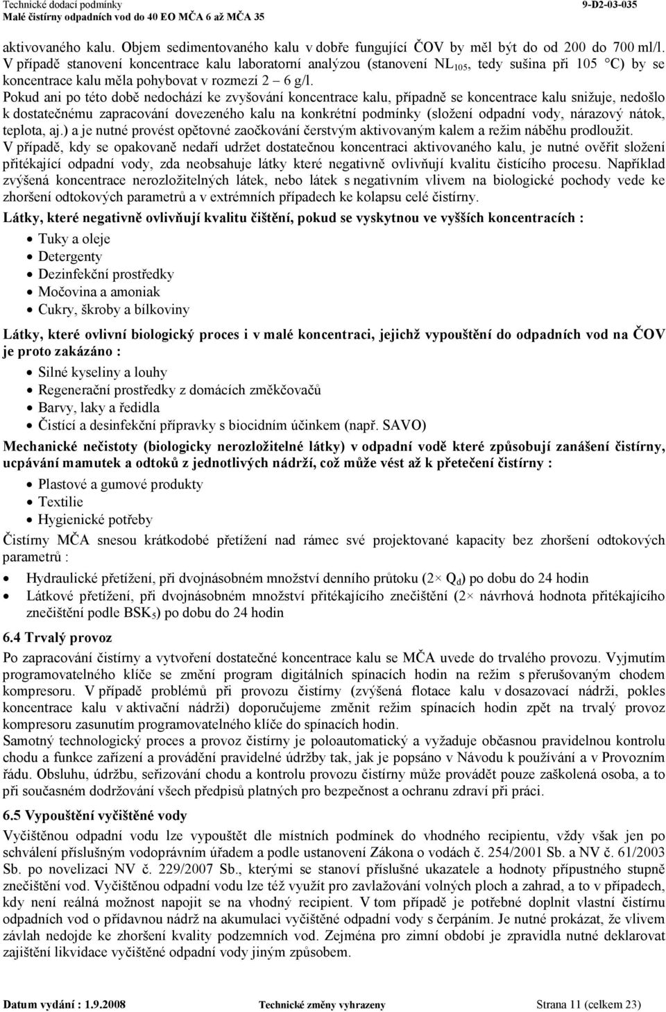 Pokud ani po této době nedochází ke zvyšování koncentrace kalu, případně se koncentrace kalu snižuje, nedošlo k dostatečnému zapracování dovezeného kalu na konkrétní podmínky (složení odpadní vody,