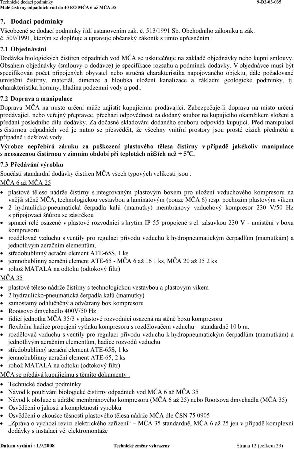 V objednávce musí být specifikován počet připojených obyvatel nebo stručná charakteristika napojovaného objektu, dále požadované umístění čistírny, materiál, dimenze a hloubka uložení kanalizace a