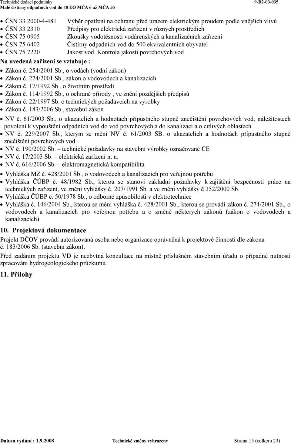 Kontrola jakosti povrchových vod Zákon č. 254/2001 Sb., o vodách (vodní zákon) Zákon č. 274/2001 Sb., zákon o vodovodech a kanalizacích Zákon č. 17/1992 Sb., o životním prostředí Zákon č. 114/1992 Sb.