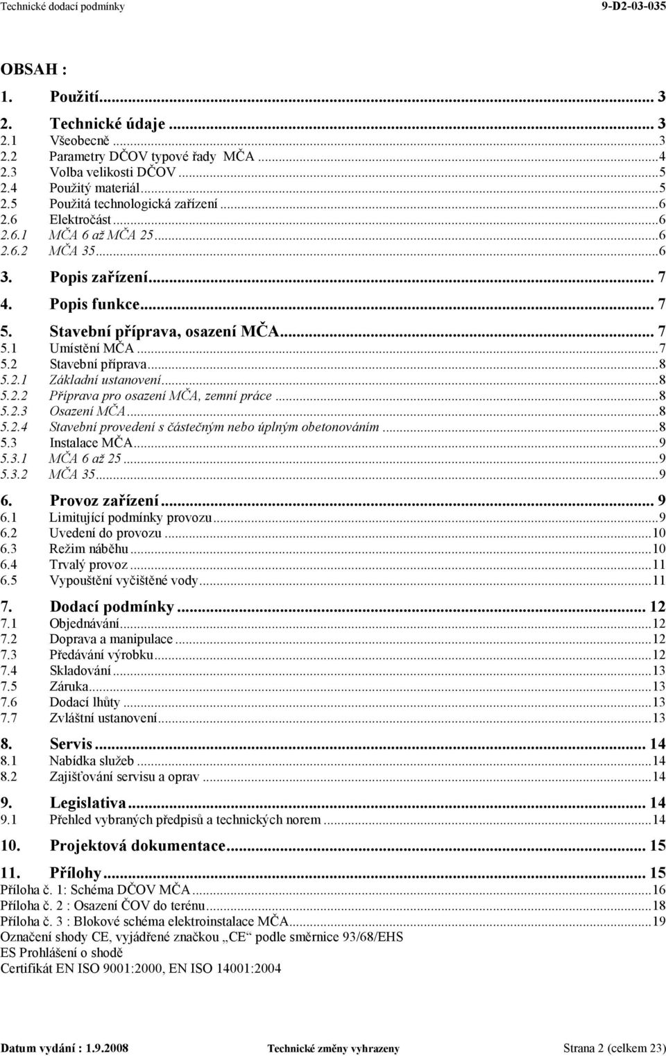 ..8 5.2.2 Příprava pro osazení MČA, zemní práce...8 5.2.3 Osazení MČA...8 5.2.4 Stavební provedení s částečným nebo úplným obetonováním...8 5.3 Instalace MČA...9 5.3.1 MČA 6 až 25...9 5.3.2 MČA 35.