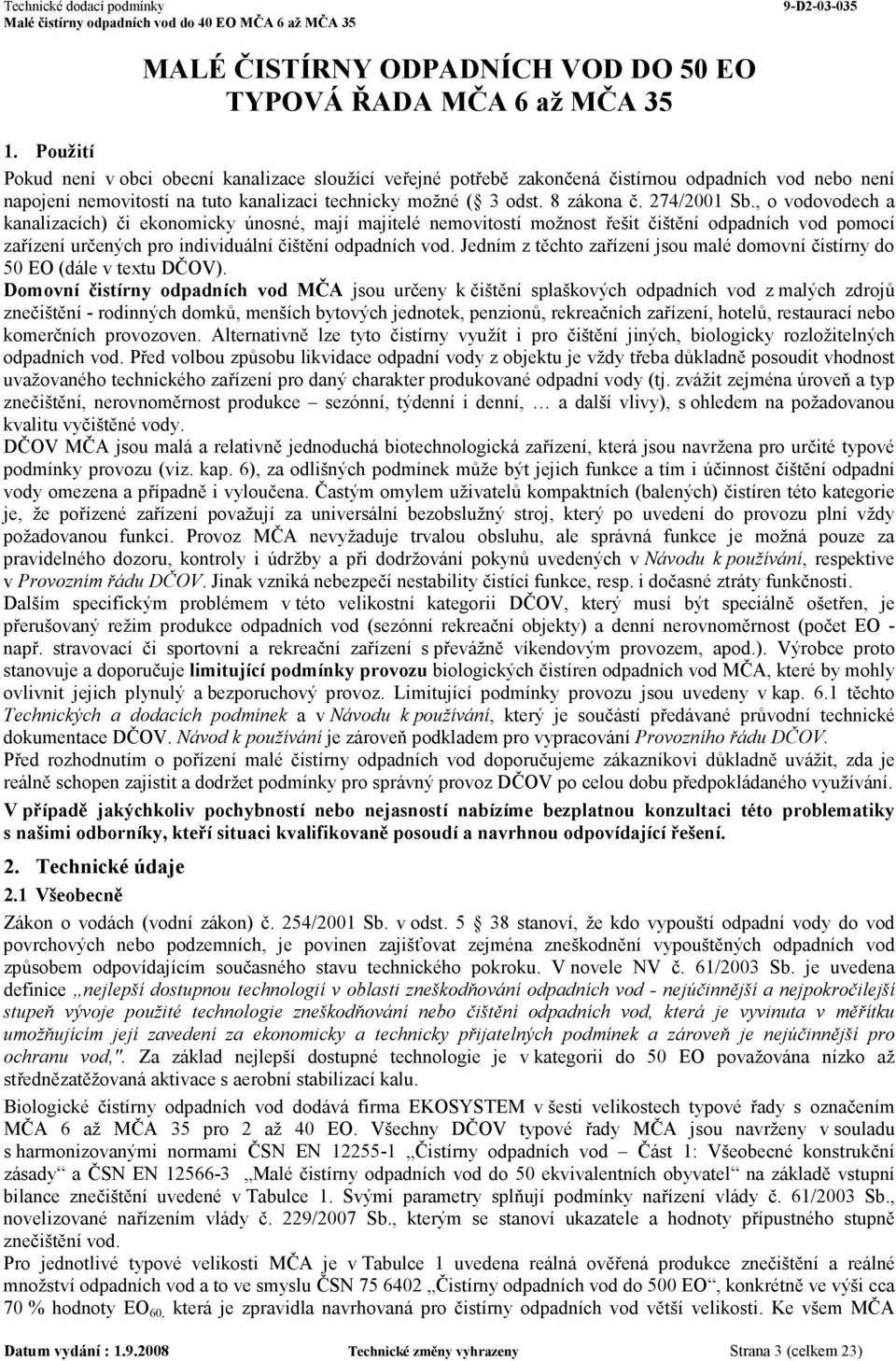 274/2001 Sb., o vodovodech a kanalizacích) či ekonomicky únosné, mají majitelé nemovitostí možnost řešit čištění odpadních vod pomocí zařízení určených pro individuální čištění odpadních vod.