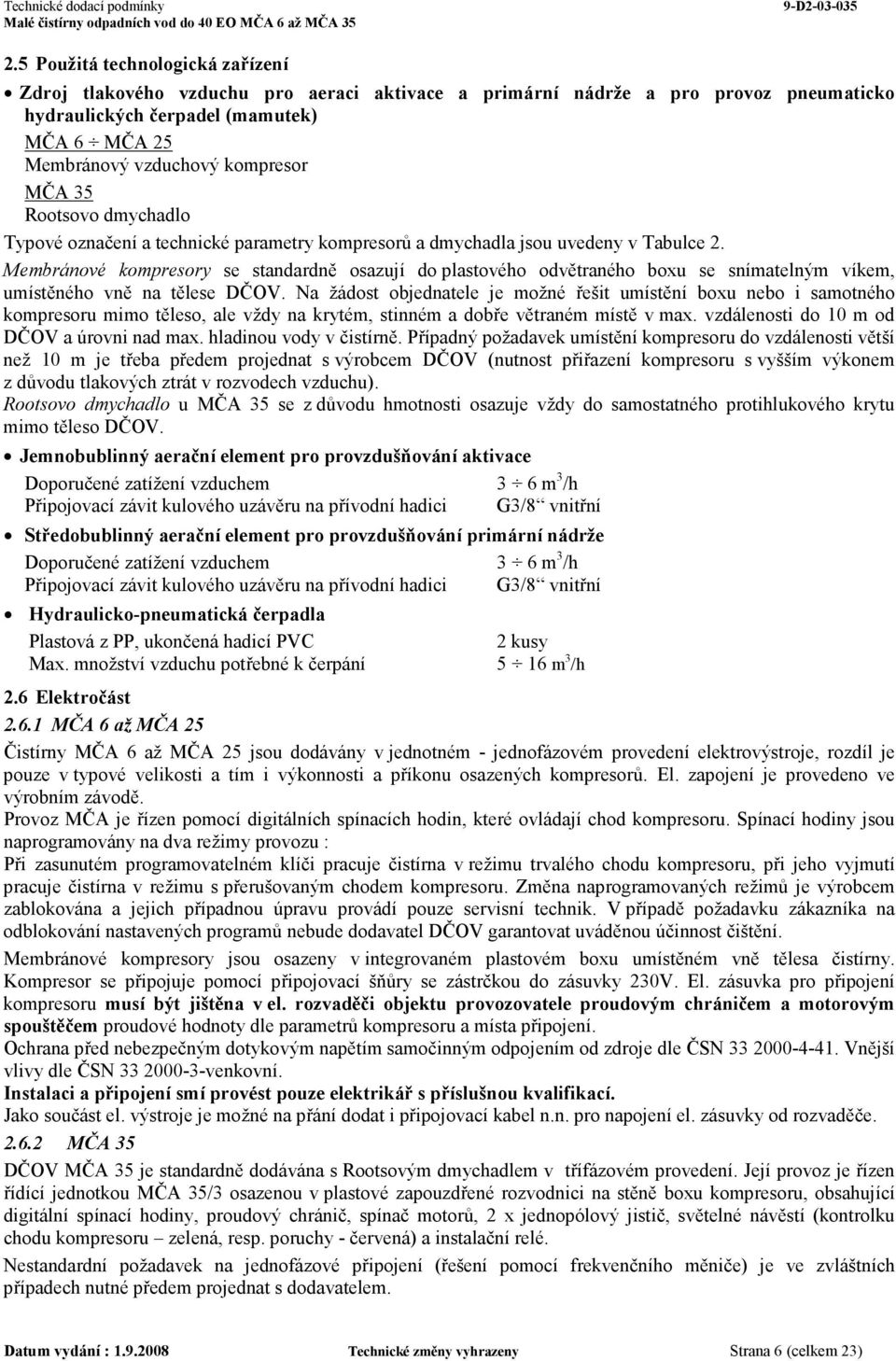 Membránové kompresory se standardně osazují do plastového odvětraného boxu se snímatelným víkem, umístěného vně na tělese DČOV.