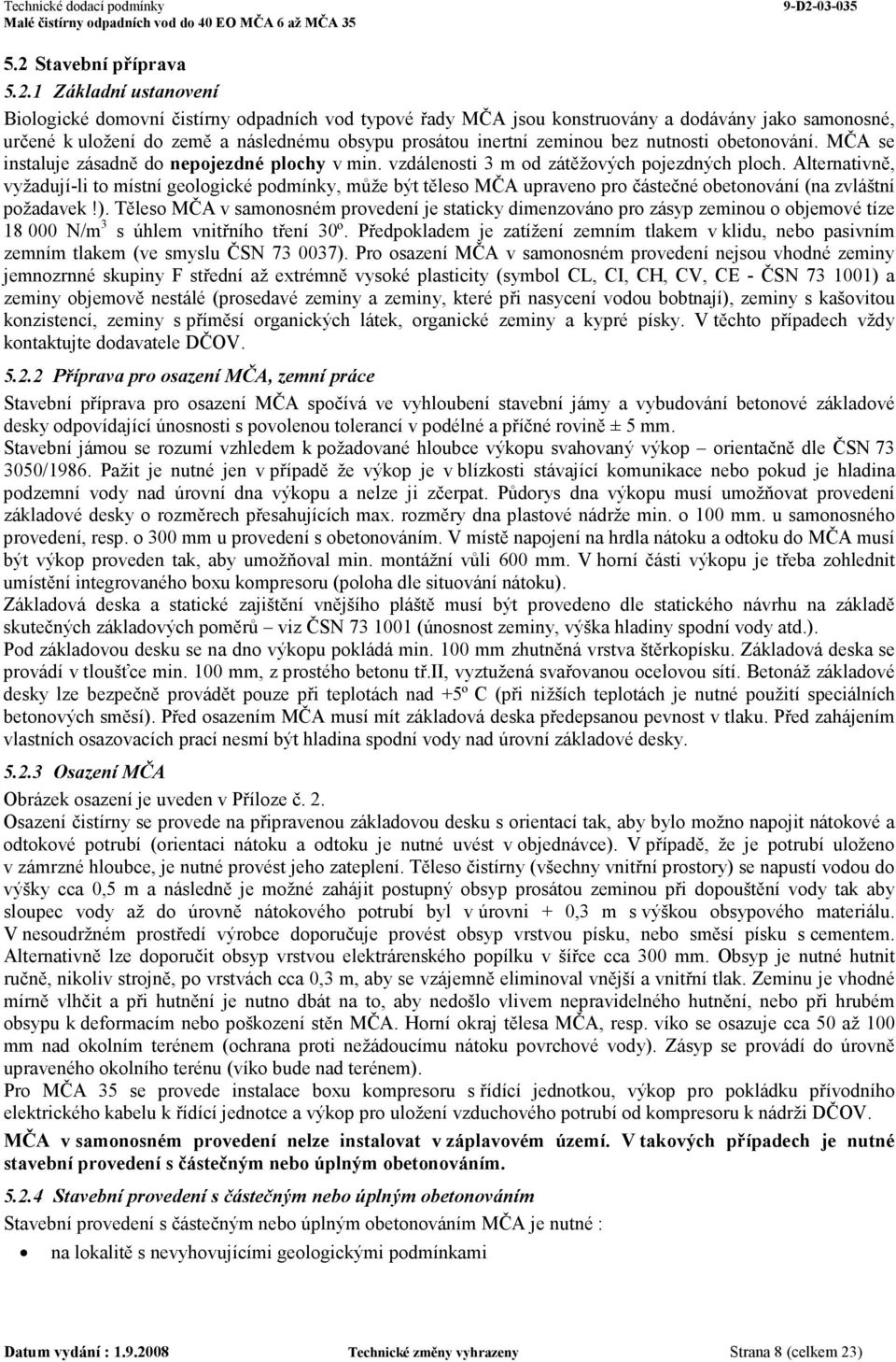 Alternativně, vyžadují-li to místní geologické podmínky, může být těleso MČA upraveno pro částečné obetonování (na zvláštní požadavek!).