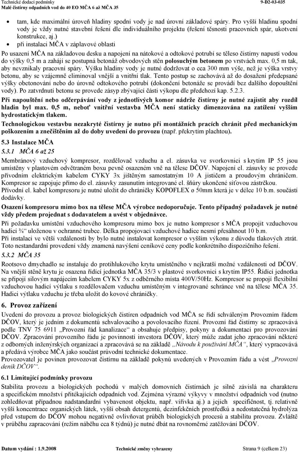 ) při instalaci MČA v záplavové oblasti Po usazení MČA na základovou desku a napojení na nátokové a odtokové potrubí se těleso čistírny napustí vodou do výšky 0,5 m a zahájí se postupná betonáž