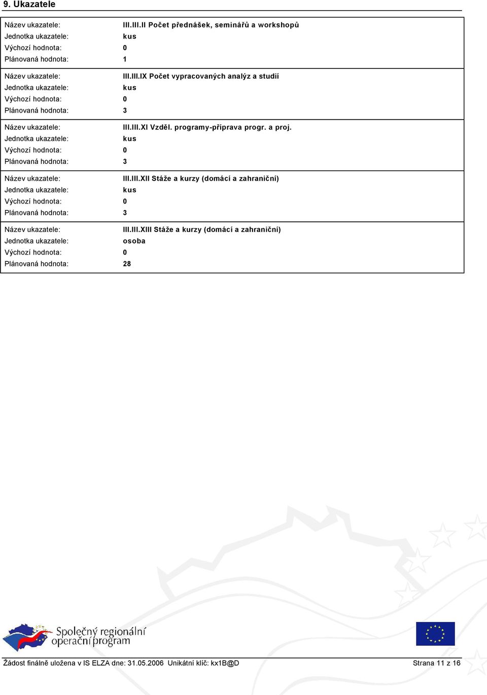 III.XIII Stáže a kurzy (domácí a zahraniční) Jednotka ukazatele: osoba Výchozí hodnota: 0 Plánovaná hodnota: 28 Strana 11 z 16