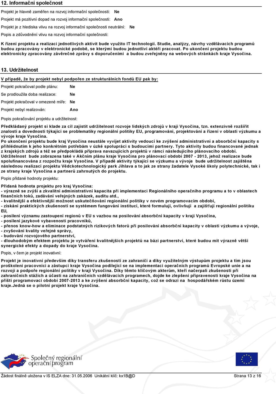 Studie, analýzy, návrhy vzdělávacích programů budou zpracovány v elektronické podobě, se kterými budou jednotliví aktéři pracovat.