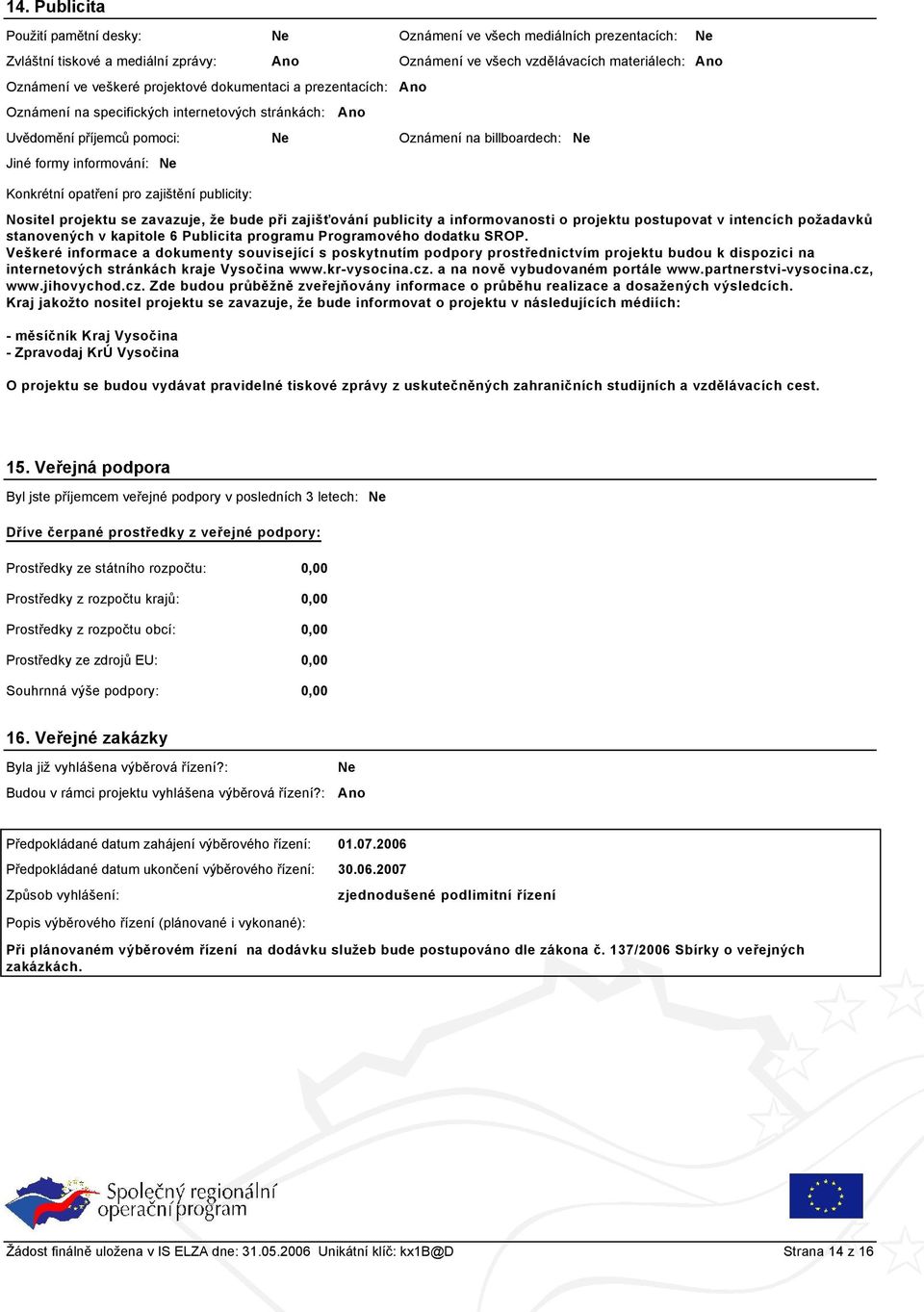 publicity: Nositel projektu se zavazuje, že bude při zajišťování publicity a informovanosti o projektu postupovat v intencích požadavků stanovených v kapitole 6 Publicita programu Programového