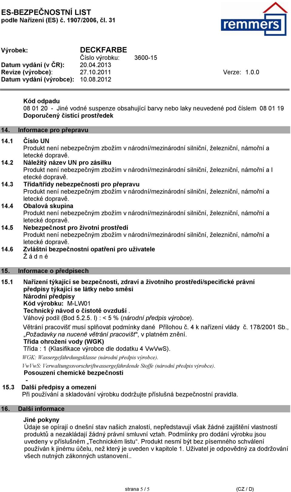 6 Zvláštní bezpečnostní opatření pro uživatele Ž á d n é 15. Informace o předpisech 15.