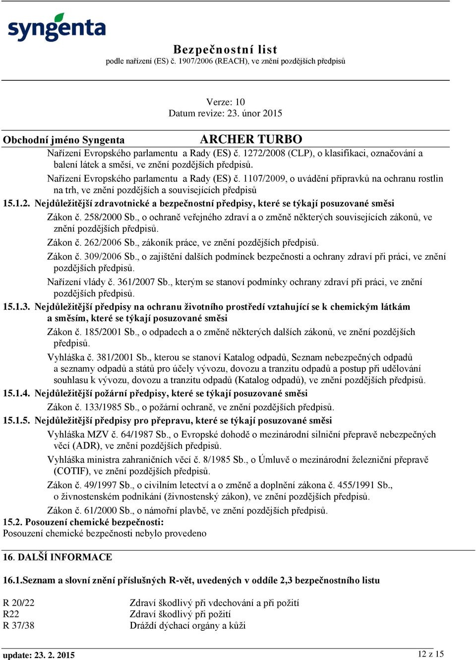 258/2000 Sb., o ochraně veřejného zdraví a o změně některých souvisejících zákonů, ve znění pozdějších předpisů. Zákon č. 262/2006 Sb., zákoník práce, ve znění pozdějších předpisů. Zákon č. 309/2006 Sb.