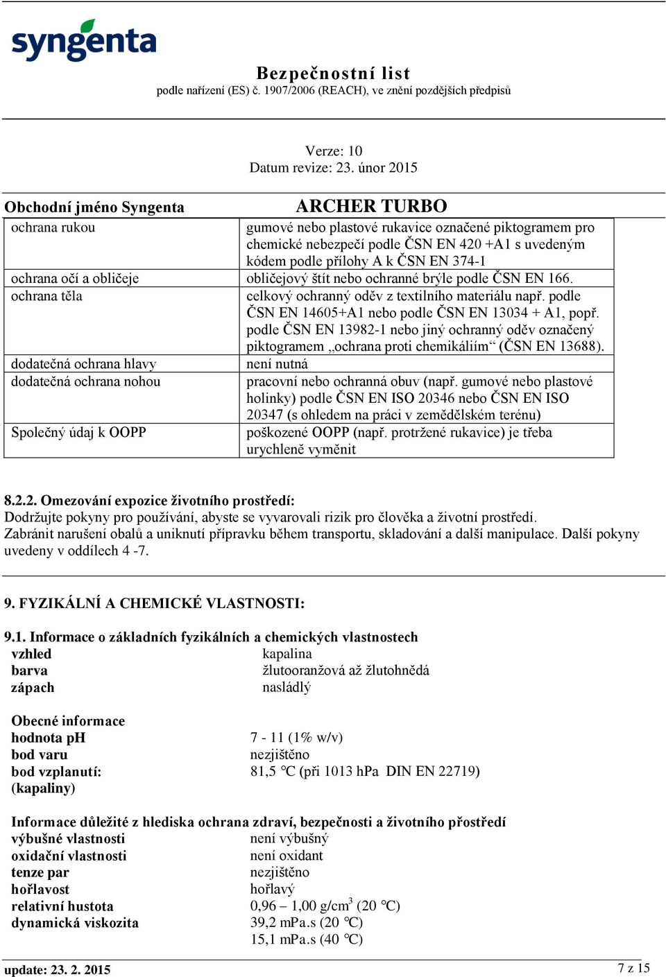 podle ČSN EN 14605+A1 nebo podle ČSN EN 13034 + A1, popř. podle ČSN EN 13982-1 nebo jiný ochranný oděv označený piktogramem ochrana proti chemikáliím (ČSN EN 13688).