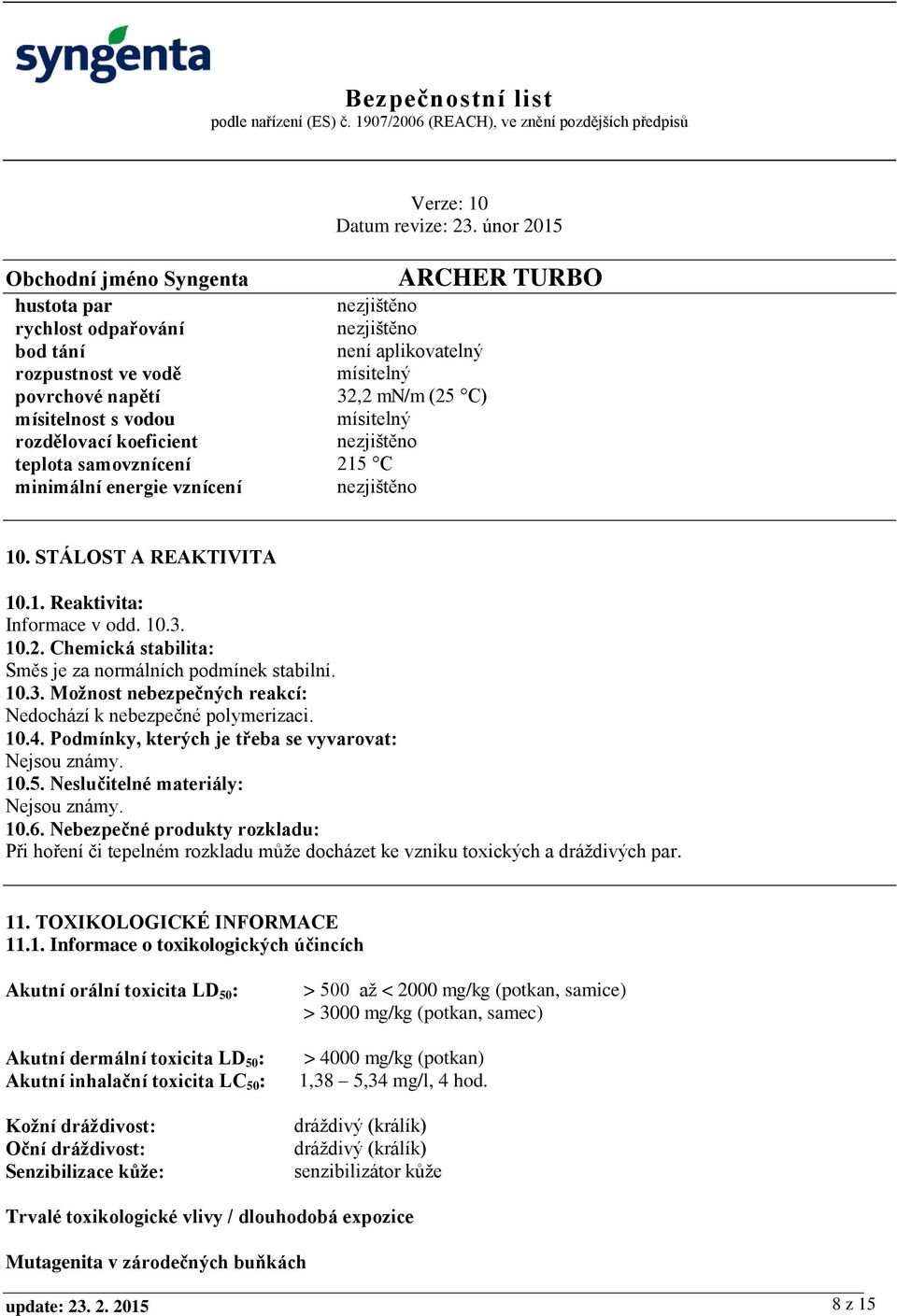 10.3. Možnost nebezpečných reakcí: Nedochází k nebezpečné polymerizaci. 10.4. Podmínky, kterých je třeba se vyvarovat: Nejsou známy. 10.5. Neslučitelné materiály: Nejsou známy. 10.6.