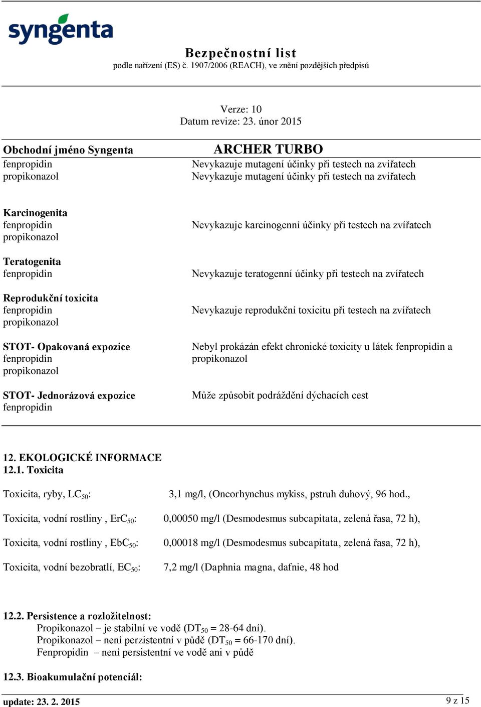 Nevykazuje teratogenní účinky při testech na zvířatech Nevykazuje reprodukční toxicitu při testech na zvířatech Nebyl prokázán efekt chronické toxicity u látek fenpropidin a propikonazol Může