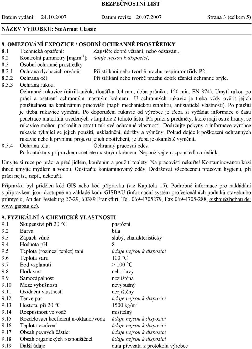 8.3.3 Ochrana rukou: Ochranné rukavice (nitrilkaučuk, tloušťka 0,4 mm, doba průniku: 120 min, EN 374). Umytí rukou po práci a ošetření ochranným mastným krémem.