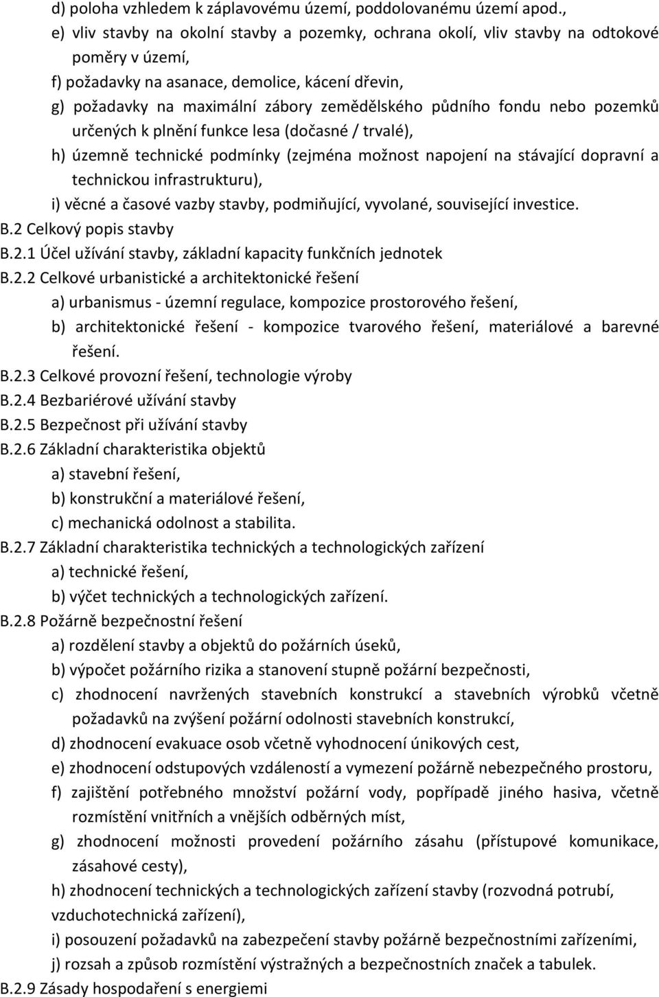 půdního fondu nebo pozemků určených k plnění funkce lesa (dočasné / trvalé), h) územně technické podmínky (zejména možnost napojení na stávající dopravní a technickou infrastrukturu), i) věcné a