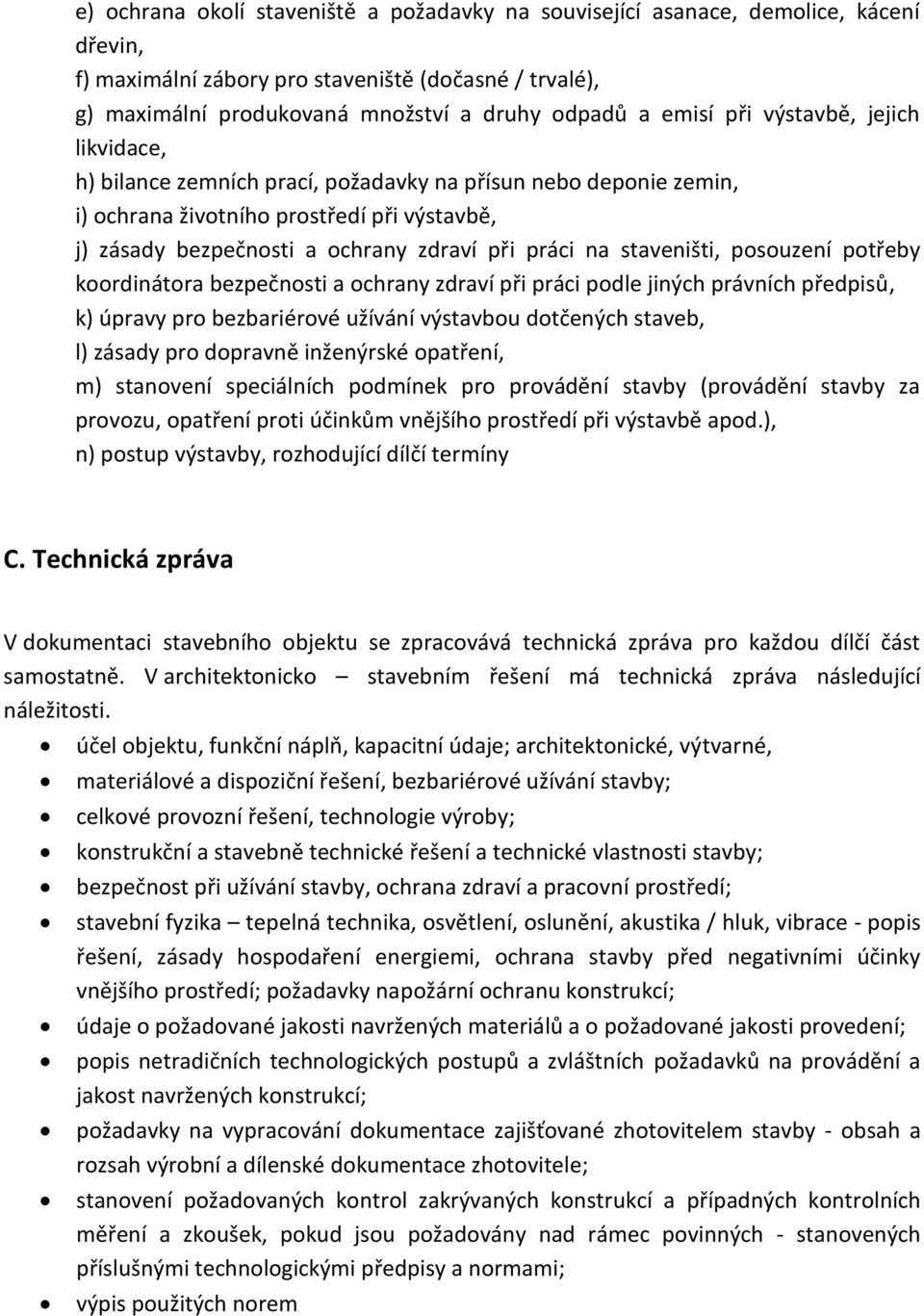 na staveništi, posouzení potřeby koordinátora bezpečnosti a ochrany zdraví při práci podle jiných právních předpisů, k) úpravy pro bezbariérové užívání výstavbou dotčených staveb, l) zásady pro