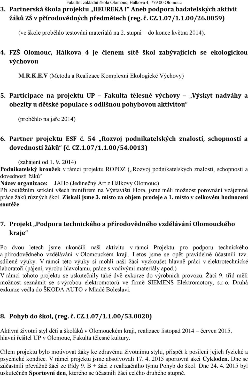 Participace na projektu UP Fakulta tělesné výchovy Výskyt nadváhy a obezity u dětské populace s odlišnou pohybovou aktivitou (proběhlo na jaře 2014) 6. Partner projektu ESF č.