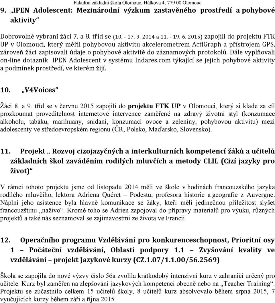 Dále vyplňovali on-line dotazník IPEN Adolescent v systému Indares.com týkající se jejich pohybové aktivity a podmínek prostředí, ve kterém žijí. 10. V4Voices Žáci 8. a 9.