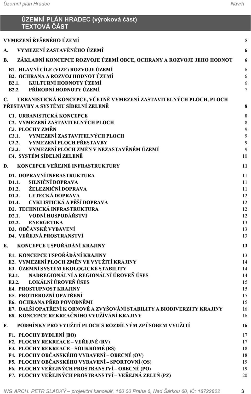 URBANISTICKÁ KONCEPCE, VČETNĚ VYMEZENÍ ZASTAVITELNÝCH PLOCH, PLOCH PŘESTAVBY A SYSTÉMU SÍDELNÍ ZELENĚ 8 C1. URBANISTICKÁ KONCEPCE 8 C2. VYMEZENÍ ZASTAVITELNÝCH PLOCH 8 C3. PLOCHY ZMĚN 9 C3.1. VYMEZENÍ ZASTAVITELNÝCH PLOCH 9 C3.