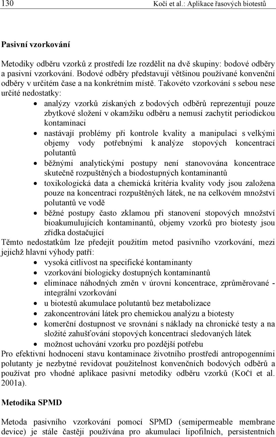 Takovéto vzorkování s sebou nese určité nedostatky: analýzy vzorků získaných z bodových odběrů reprezentují pouze zbytkové složení v okamžiku odběru a nemusí zachytit periodickou kontaminaci