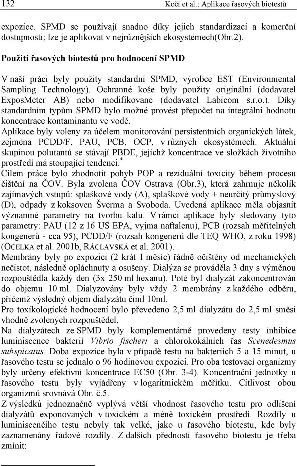 Ochranné koše byly použity originální (dodavatel ExposMeter AB) nebo modifikované (dodavatel Labicom s.r.o.). Díky standardním typům SPMD bylo možné provést přepočet na integrální hodnotu koncentrace kontaminantu ve vodě.