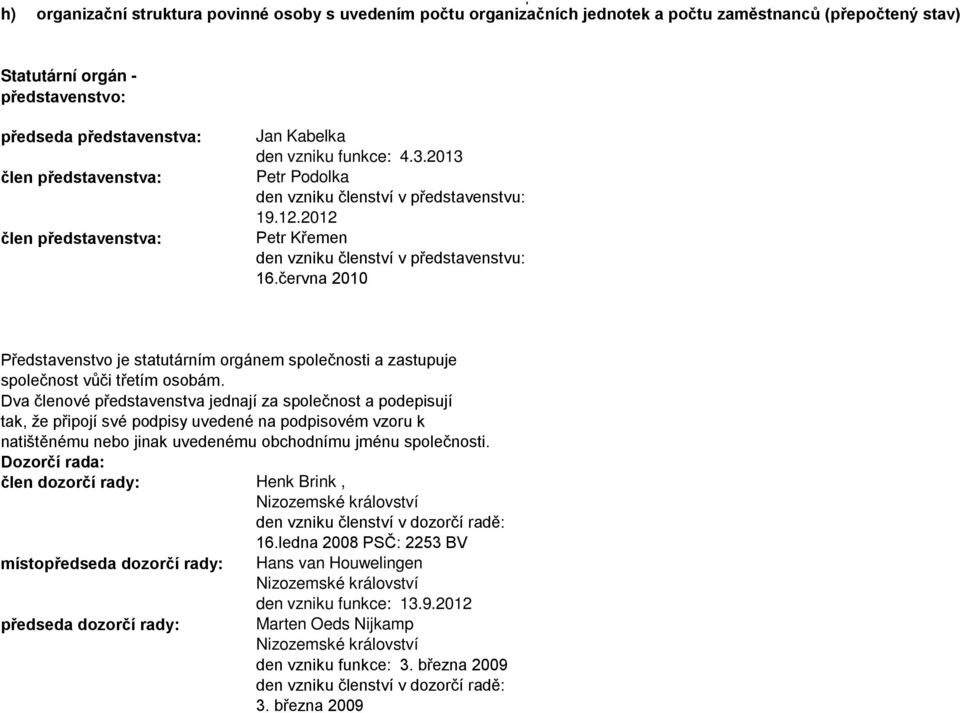 června 2010 Představenstvo je statutárním orgánem společnosti a zastupuje společnost vůči třetím osobám.