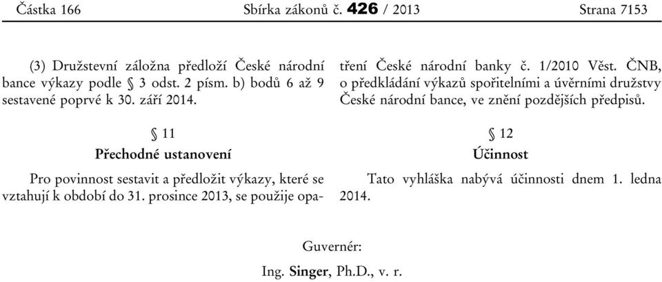 11 Přechodné ustanovení Pro povinnost sestavit a předložit výkazy, které se vztahují k období do 31.